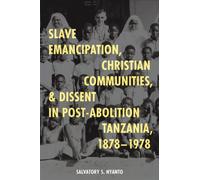 Slave Emancipation, Christian Communities, and Dissent in Post-Abolition Tanzania, 1878-1978