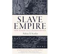 Slave Empire: How Slavery Built Modern Britain