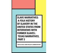 Slave Narratives: a Folk History of Slavery in the United States From Interviews with Former Slaves.: Texas Narratives, Part 2