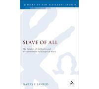 Slave of All: The Paradox of Authority and Servanthood in the Gospel of Mark (The Library of New Testament Studies)