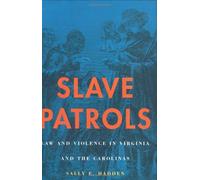 Slave Patrols - Law & Violence in Virginia & the Carolinas: Law and Violence in Virginia and the Carolinas: v. 138 (Harvard Historical Studies)