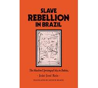 Slave Rebellion in Brazil: The Muslim Uprising of 1835 in Bahia (Johns Hopkins Studies in Atlantic History and Culture)