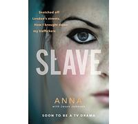 Slave: Snatched off Britain’s streets. The truth from the victim who brought down her traffickers.