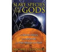 Slave Species of the Gods : The Secret History of the Anunnaki and Their Mission on Earth