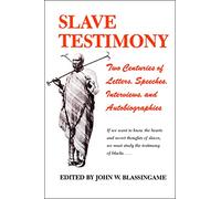 Slave Testimony: Two Centuries of Letters, Speeches, Interviews, and Autobiographies