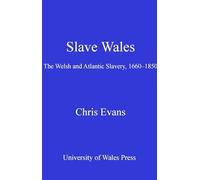 Slave Wales: The Welsh and Atlantic Slavery, 1660 - 1850