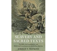 Slavery and Sacred Texts: The Bible, the Constitution, and Historical Consciousness in Antebellum America (Cambridge Historical Studies in American Law and Society)