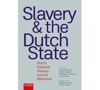 Slavery and The Dutch State: Dutch Colonial Slavery and Its Afterlives