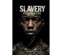 Slavery Chronicles: 100 True Stories of Enslavement Through History (Oppression & Injustice)