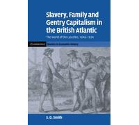 Slavery, Family, and Gentry Capitalism in the British Atlantic: The World of the Lascelles, 1648-1834 (Cambridge Studies in Economic History - Second Series)