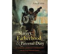 Slavery, Fatherhood, and Paternal Duty in African American Communities over the Long Nineteenth Century (The John Hope Franklin Series in African American History and Culture)