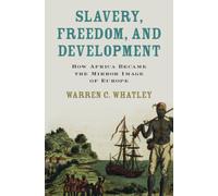 Slavery, Freedom, and Development : How Africa Became the Mirror Image of Europe