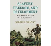 Slavery, Freedom, and Development: How Africa Became the Mirror Image of Europe