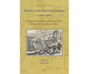 Slavery in the Black Sea Region, c.900-1900: Forms of Unfreedom at the Intersection between Christianity and Islam: 11 (Studies in Global Slavery, 11)
