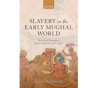 Slavery in the Early Mughal World: The Life and Thoughts of Jawhar Aftabachi (1520s-1580s)
