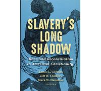 Slavery’s Long Shadow: Race and Reconciliation in American Christianity