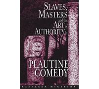 Slaves, Masters, and the Art of Authority in Plautine Comedy
