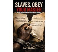 Slaves, Obey Your Master: What the Bible Really Says About Slavery