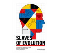 Slaves of evoluition: How Ancient Instincts Shape Our Desires, Fears, and Choices