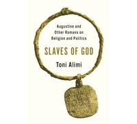 Slaves of God : Augustine and Other Romans on Religion and Politics