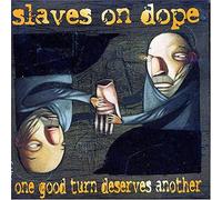 SLAVES ON DOPE - One Good Turn Deserves