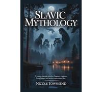 SLAVIC MYTHOLOGY: A Journey Through Witches, Dragons, Vampires, Forest Beings, and Ancient Supernatural Lore (World Mythologies Collection)
