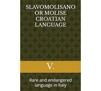 SLAVOMOLISANO OR MOLISE CROATIAN LANGUAGE: Rare and endangered language in Italy (Geopolitics, history, society, geography and travel)
