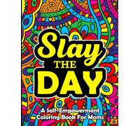 Slay The Day: A Self-Empowerment Coloring Book for Moms: Motivational | Inspirational | Adult Coloring Book