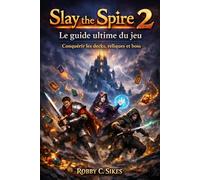 Slay the Spire 2 : Le guide ultime du jeu: Conquérir les decks, reliques et boss