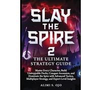 Slay the Spire 2, The Ultimate Strategy Guide: Master Every Character, Build Unstoppable Decks, Conquer Ascension,and Dominate the Spire with Advanced Tactics, Multiplayer Strategy, and Expert-Level