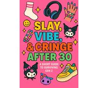 Slay, Vibe & Cringe After 30 (A Short Guide to Surviving Among Gen Z) (Life after 30)