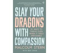 Slay Your Dragons With Compassion: Ten Ways to Thrive Even When It Feels Impossible (New edition)
