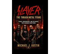 SLAYER: THE THRASH METAL TITANS: Chaos, Controversy, and the Music That Changed Everything