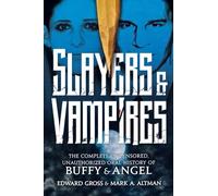 Slayers & Vampires: The Complete Uncensored, Unauthorized Oral History of Buffy & Angel