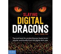 Slaying Digital Dragons: Tips and Tools for Protecting Your Body, Brain, Psyche, and Thumbs from the Digital Dark Side