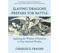 Slaying Dragons - Prepare for Battle: Applying the Wisdom of Exorcists to Your Spiritual Warfare