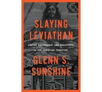 Slaying Leviathan: Limited Government and Resistance in the Christian Tradition