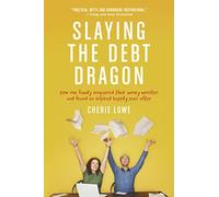 Slaying The Debt Dragon: How One Family Conquered Their Money Monster and Found an Inspired Happily Ever After