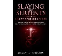 Slaying the Serpents of Delay and Deception: Spiritual Warfare Secrets for Overcoming Demonic Manipulation and Delayed Breakthroughs (Reaching New ... in Prayer, Deliverance, and Kingdom Purpose)