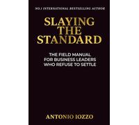 Slaying the Standard: The Field Manual for Business Leaders Who Refuse to Settle