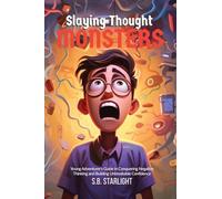 Slaying Thought Monsters: A Young Adventurer's Guide in Conquering Negative Thinking, Boosting Resilience, and Building Unbreakable Confidence by Mastering Cognitive Restructuring (CBT)