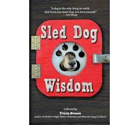 Sled Dog Wisdom: Humorous and Heartwarming Tales of Alaska's Mushers, Rev. 2nd Ed