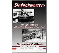 Sledgehammers: Strengths and Flaws of Tiger Tank Battalions in World War II