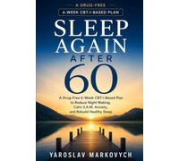 SLEEP AGAIN AFTER 60: A Drug-Free 6-Week CBT-I-Based Plan to Reduce Night Waking, Calm 3 A.M. Anxiety, and Rebuild Healthy Sleep