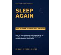 Sleep Again: How to Beat Insomnia and Sleep Better in 4 Weeks: An Evidence-Based Behavioral Method Without Medication