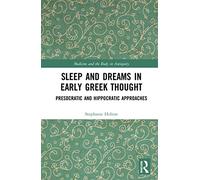 Sleep and Dreams in Early Greek Thought: Presocratic and Hippocratic Approaches (Medicine and the Body in Antiquity)