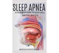 SLEEP APNEA: A PROFOUND GUIDE TO SLEEP WELL AND FEEL BETTER