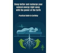 Sleep better and recharge your natural energy right away with the power of the Earth: Practical guide to earthing: 1 (Earth energy)