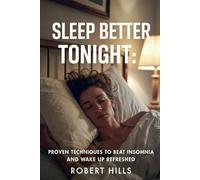 Sleep Better Tonight: Proven Techniques to Beat Insomnia and Wake Up Refreshed