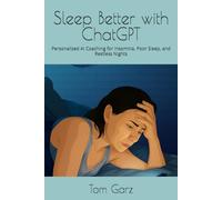 Sleep Better with ChatGPT: Personalized AI Coaching for Insomnia, Poor Sleep, and Restless Nights (How to use ChatGPT for Health and Life)